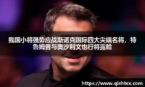 我国小将强势应战斯诺克国际四大尖端名将，特鲁姆普与奥沙利文也行将露脸